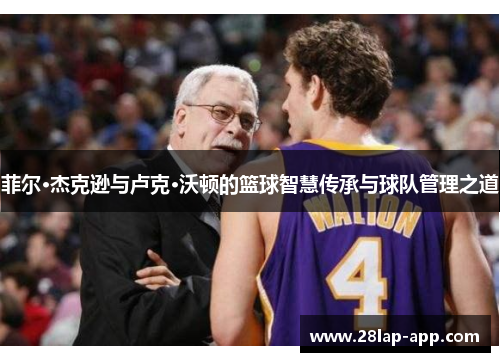 菲尔·杰克逊与卢克·沃顿的篮球智慧传承与球队管理之道