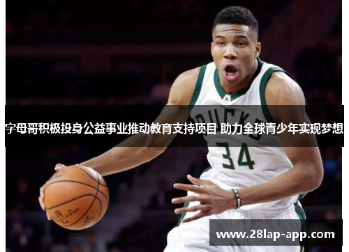 字母哥积极投身公益事业推动教育支持项目 助力全球青少年实现梦想