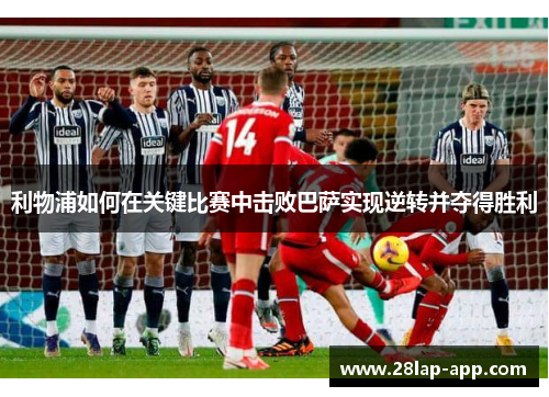 利物浦如何在关键比赛中击败巴萨实现逆转并夺得胜利
