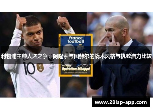 利物浦主帅人选之争：阿隆索与图赫尔的战术风格与执教潜力比较