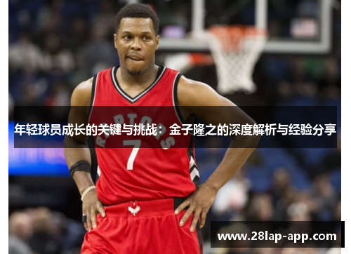 年轻球员成长的关键与挑战：金子隆之的深度解析与经验分享
