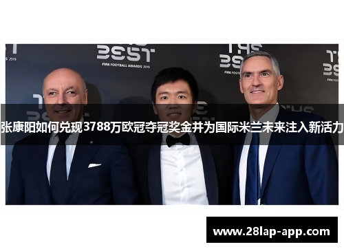 张康阳如何兑现3788万欧冠夺冠奖金并为国际米兰未来注入新活力